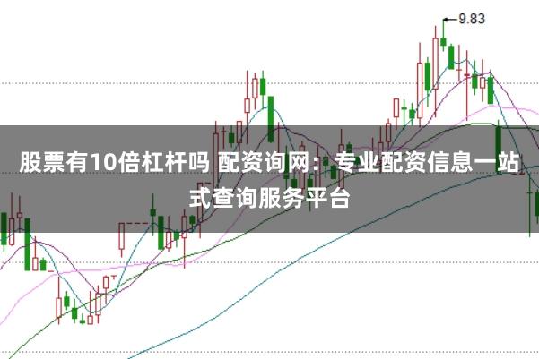 股票有10倍杠杆吗 配资询网：专业配资信息一站式查询服务平台