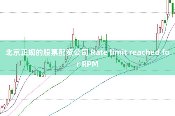 北京正规的股票配资公司 Rate limit reached for RPM