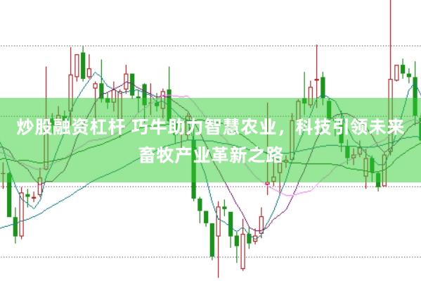 炒股融资杠杆 巧牛助力智慧农业，科技引领未来畜牧产业革新之路