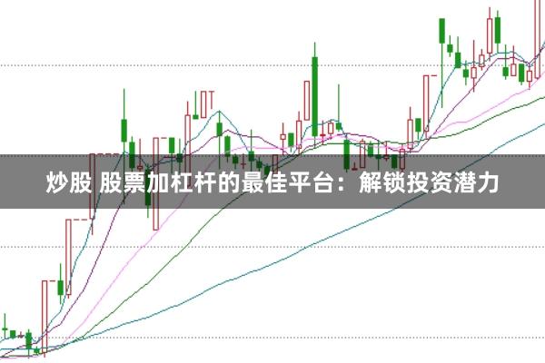 炒股 股票加杠杆的最佳平台：解锁投资潜力