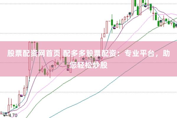 股票配资网首页 配多多股票配资：专业平台，助您轻松炒股