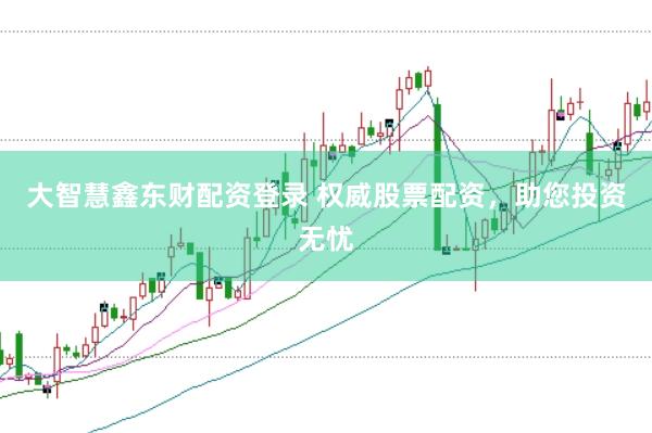 大智慧鑫东财配资登录 权威股票配资，助您投资无忧