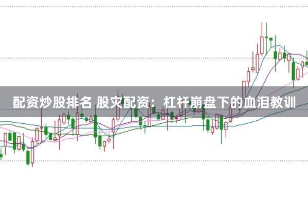 配资炒股排名 股灾配资：杠杆崩盘下的血泪教训