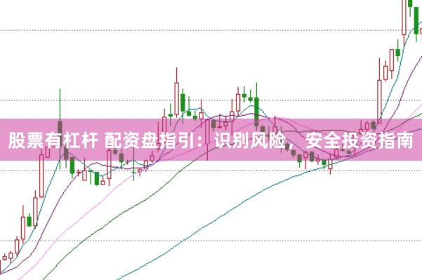 股票有杠杆 配资盘指引：识别风险，安全投资指南