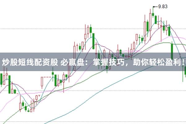 炒股短线配资股 必赢盘：掌握技巧，助你轻松盈利！