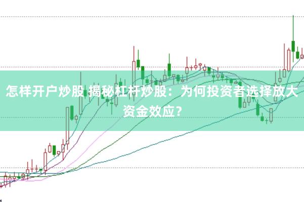 怎样开户炒股 揭秘杠杆炒股：为何投资者选择放大资金效应？
