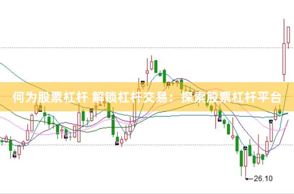 何为股票杠杆 解锁杠杆交易:探索股票杠杆平台