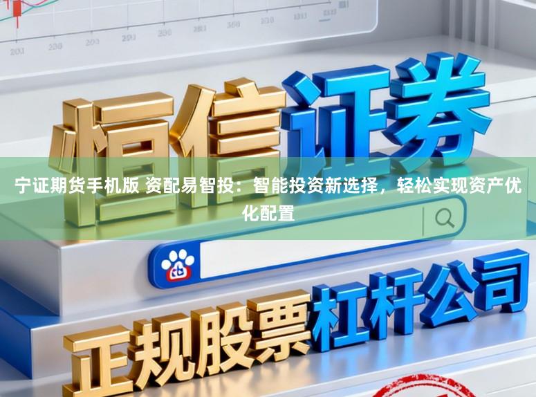 宁证期货手机版 资配易智投:智能投资新选择,轻松实现资产优化配置