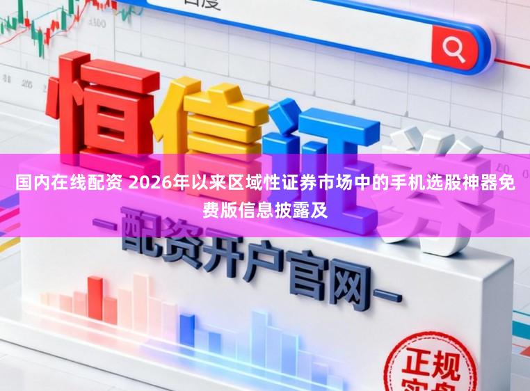 国内在线配资 2026年以来区域性证券市场中的手机选股神器免费版信息披露及