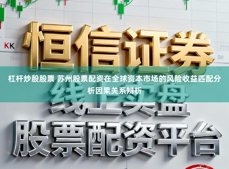 杠杆炒股股票 苏州股票配资在全球资本市场的风险收益匹配分析因果关系辨析