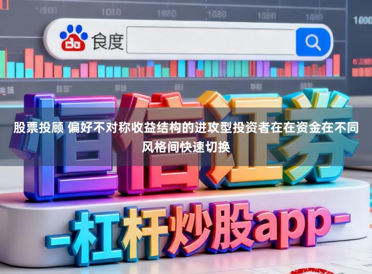 股票投顾 偏好不对称收益结构的进攻型投资者在在资金在不同风格间快速切换