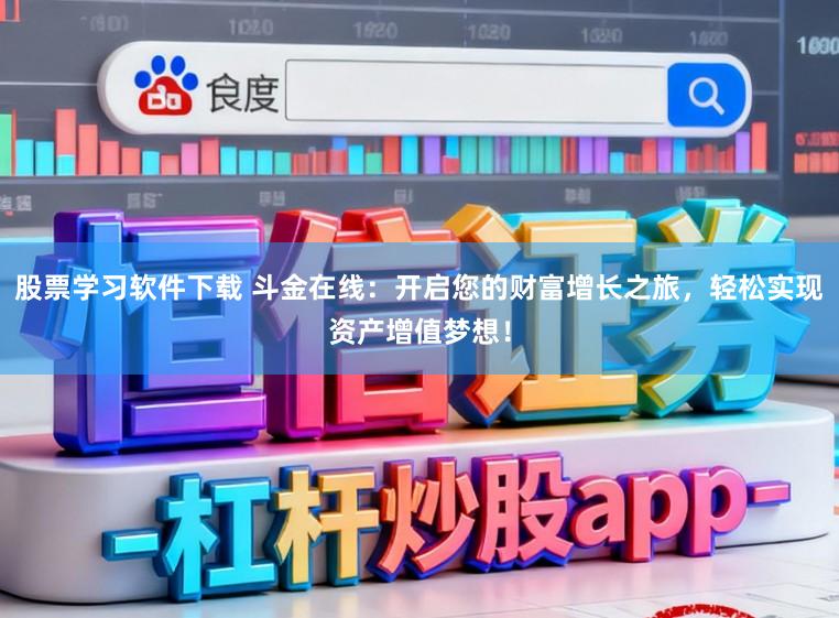 股票学习软件下载 斗金在线:开启您的财富增长之旅,轻松实现资产增值梦想!