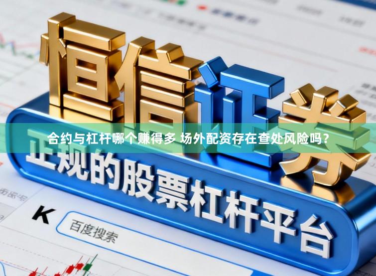合约与杠杆哪个赚得多 场外配资存在查处风险吗?