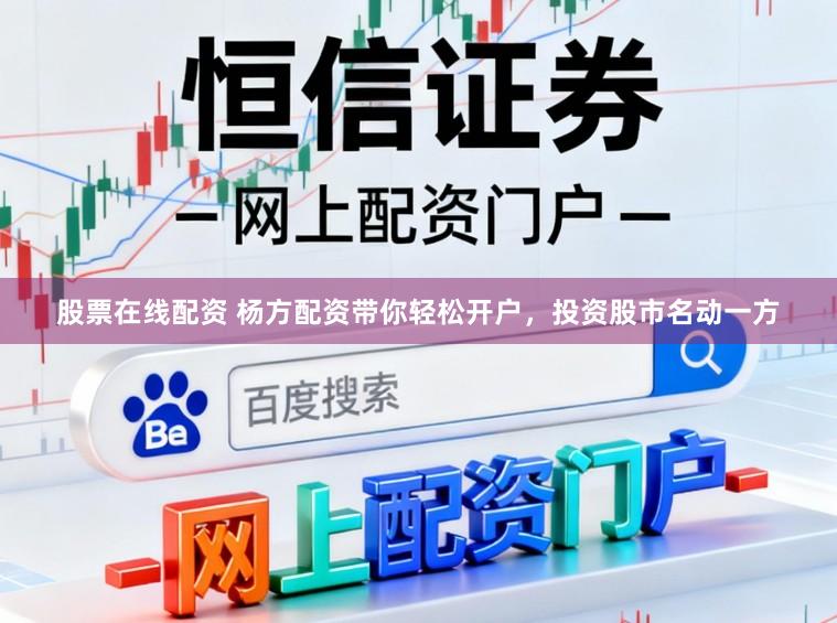 股票在线配资 杨方配资带你轻松开户，投资股市名动一方