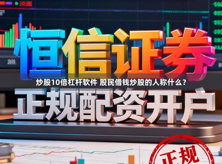 炒股10倍杠杆软件 股民借钱炒股的人称什么？