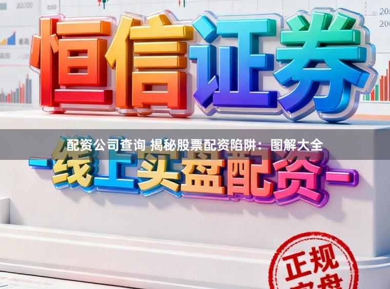 配资公司查询 揭秘股票配资陷阱：图解大全