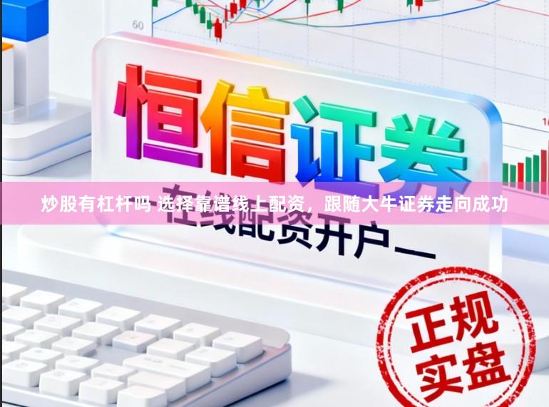 炒股有杠杆吗 选择靠谱线上配资，跟随大牛证券走向成功