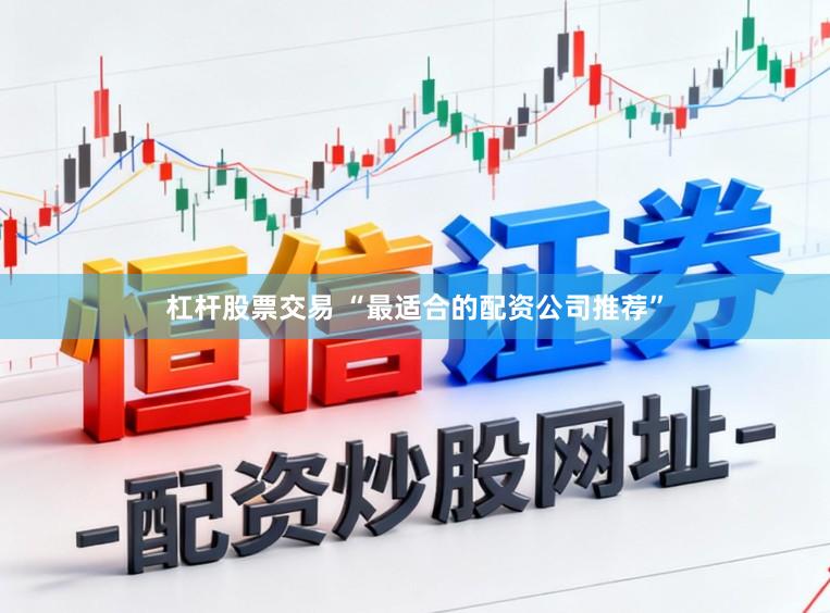 杠杆股票交易 “最适合的配资公司推荐”