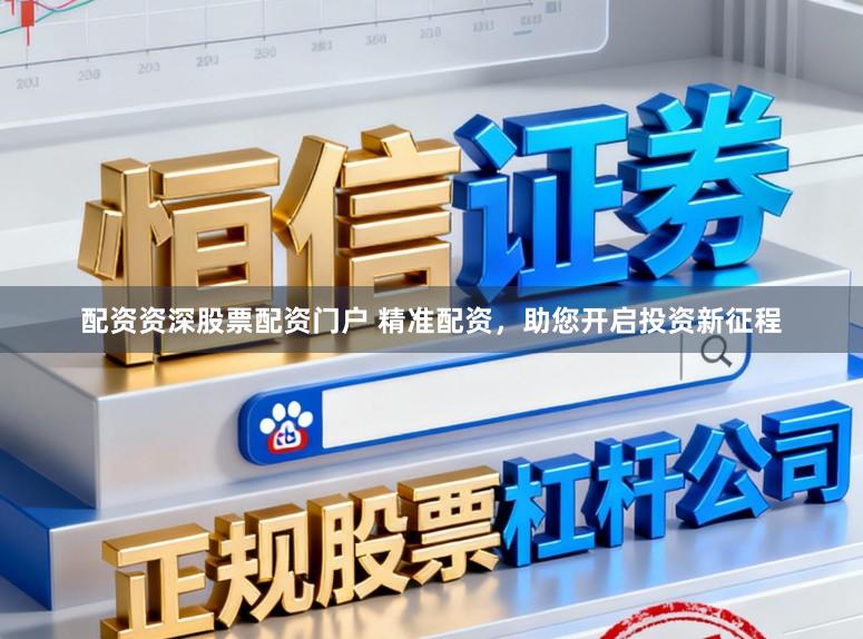 配资资深股票配资门户 精准配资,助您开启投资新征程