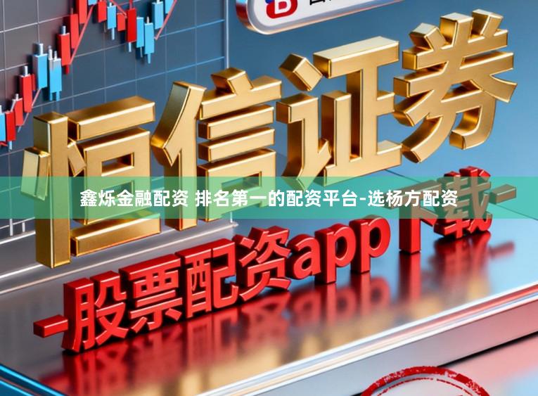 鑫烁金融配资 排名第一的配资平台-选杨方配资