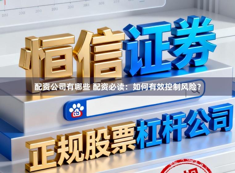 配资公司有哪些 配资必读：如何有效控制风险？