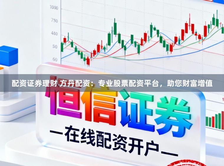 配资证券理财 方丹配资：专业股票配资平台，助您财富增值