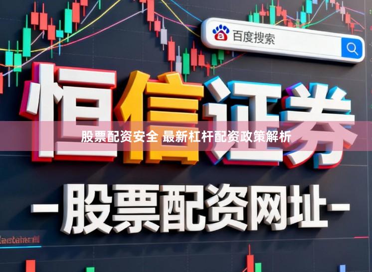 股票配资安全 最新杠杆配资政策解析