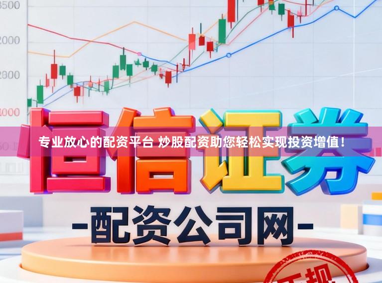 专业放心的配资平台 炒股配资助您轻松实现投资增值!
