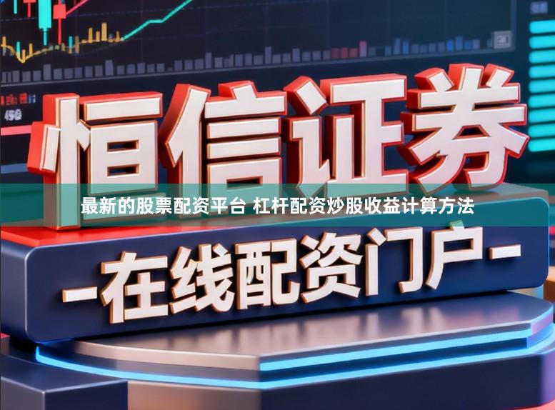 最新的股票配资平台 杠杆配资炒股收益计算方法