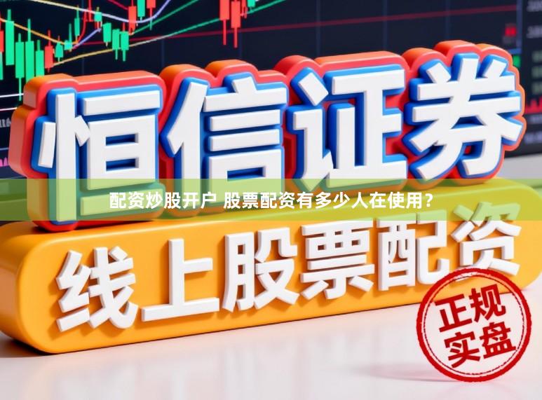 配资炒股开户 股票配资有多少人在使用？
