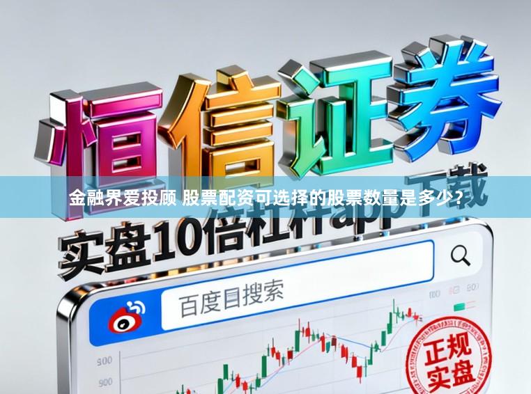 金融界爱投顾 股票配资可选择的股票数量是多少？